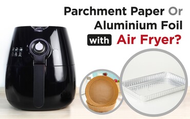 Parchment Paper Or Aluminium Foil with Air Fryer